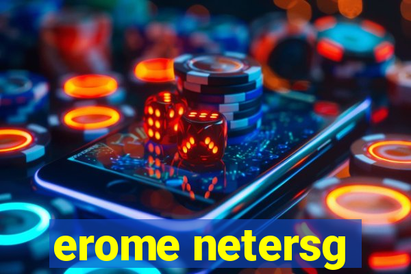 erome netersg